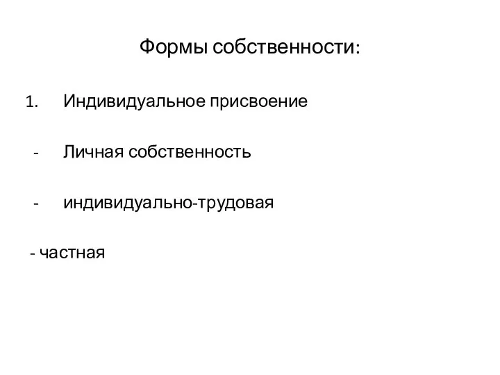 Формы собственности: Индивидуальное присвоение Личная собственность индивидуально-трудовая - частная