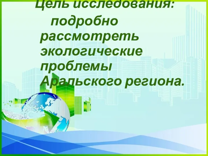 Цель исследования: подробно рассмотреть экологические проблемы Аральского региона.