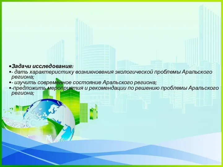 Задачи исследования: - дать характеристику возникновения экологической проблемы Аральского региона; -