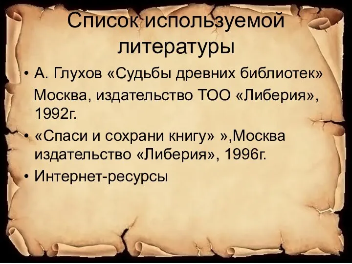 Список используемой литературы А. Глухов «Судьбы древних библиотек» Москва, издательство ТОО