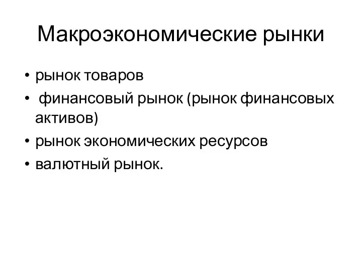 Макроэкономические рынки рынок товаров финансовый рынок (рынок финансовых активов) рынок экономических ресурсов валютный рынок.