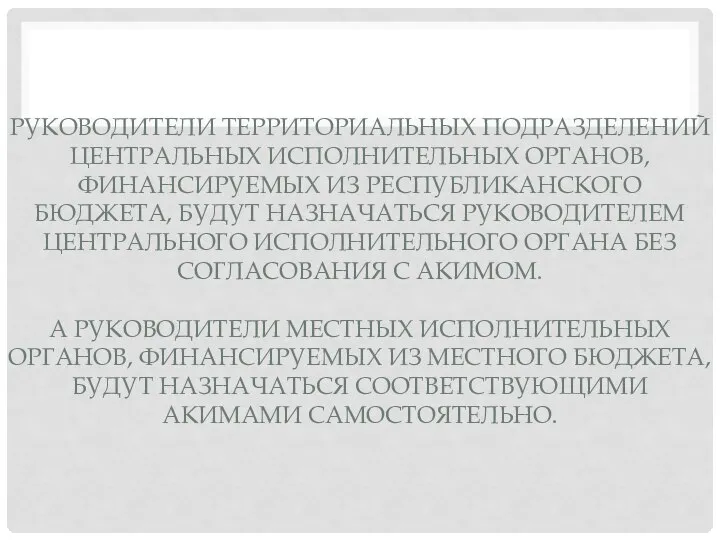 РУКОВОДИТЕЛИ ТЕРРИТОРИАЛЬНЫХ ПОДРАЗДЕЛЕНИЙ ЦЕНТРАЛЬНЫХ ИСПОЛНИТЕЛЬНЫХ ОРГАНОВ, ФИНАНСИРУЕМЫХ ИЗ РЕСПУБЛИКАНСКОГО БЮДЖЕТА, БУДУТ