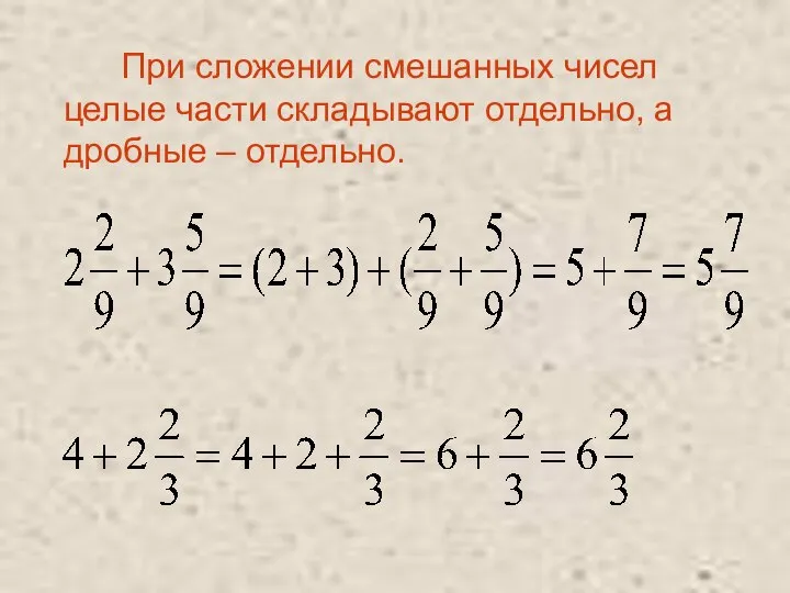 При сложении смешанных чисел целые части складывают отдельно, а дробные – отдельно.