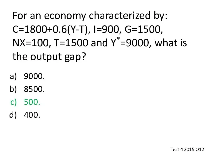 For an economy characterized by: C=1800+0.6(Y-T), I=900, G=1500, NX=100, T=1500 and