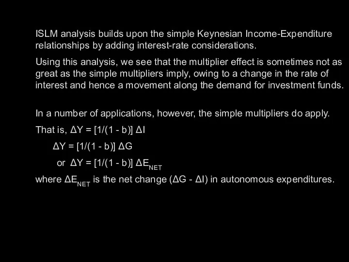 ISLM analysis builds upon the simple Keynesian Income-Expenditure relationships by adding