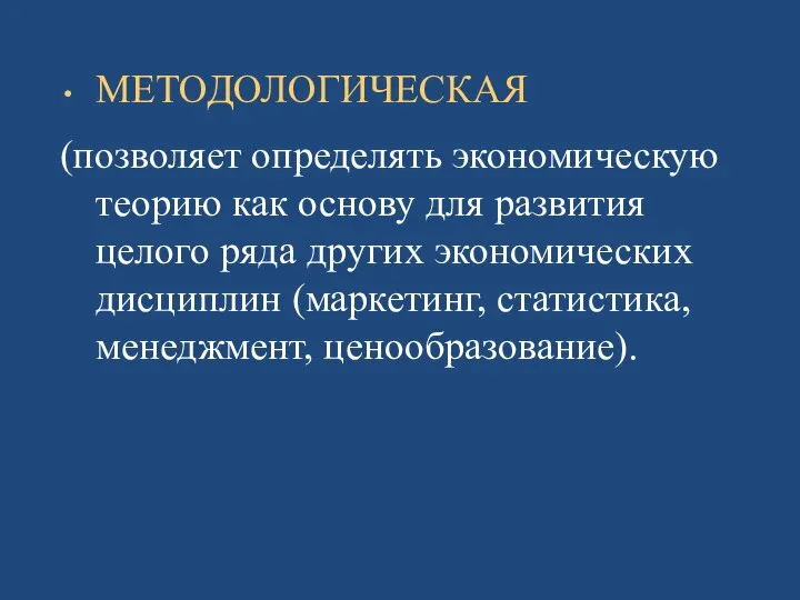 МЕТОДОЛОГИЧЕСКАЯ (позволяет определять экономическую теорию как основу для развития целого ряда