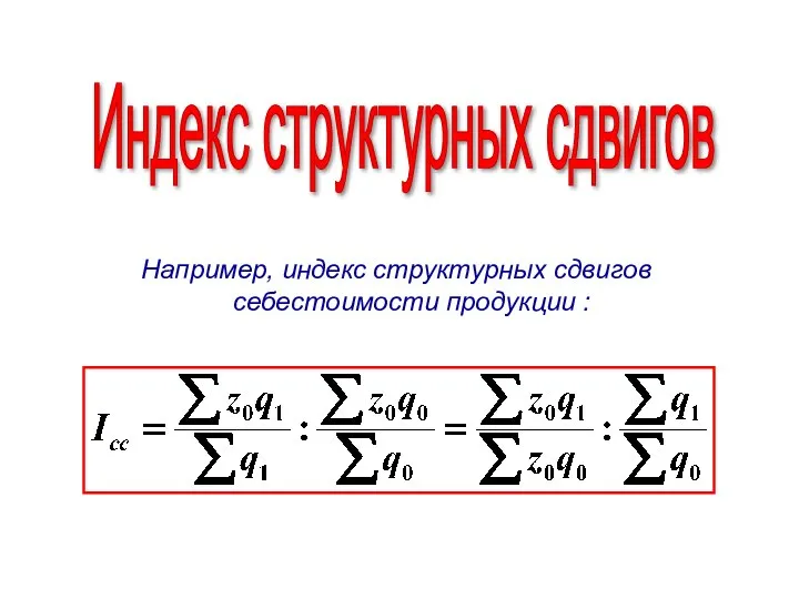 Индекс структурных сдвигов Например, индекс структурных сдвигов себестоимости продукции :