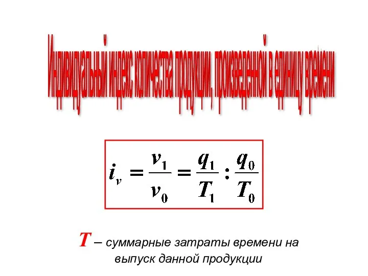 Индивидуальный индекс количества продукции, произведенной в единицу времени T – суммарные