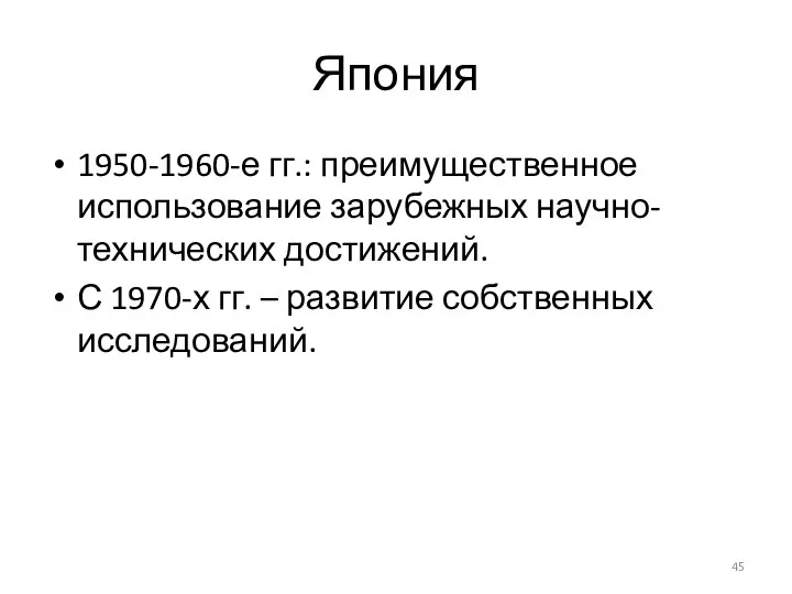 Япония 1950-1960-е гг.: преимущественное использование зарубежных научно-технических достижений. С 1970-х гг. – развитие собственных исследований.