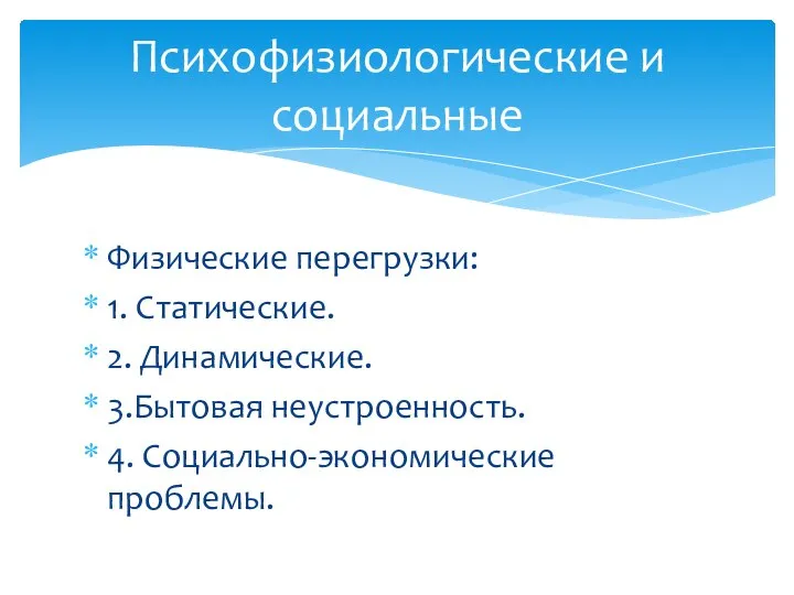 Физические перегрузки: 1. Статические. 2. Динамические. 3.Бытовая неустроенность. 4. Социально-экономические проблемы. Психофизиологические и социальные