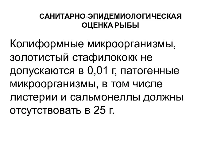 САНИТАРНО-ЭПИДЕМИОЛОГИЧЕСКАЯ ОЦЕНКА РЫБЫ Колиформные микроорганизмы, золотистый стафило­кокк не допускаются в 0,01