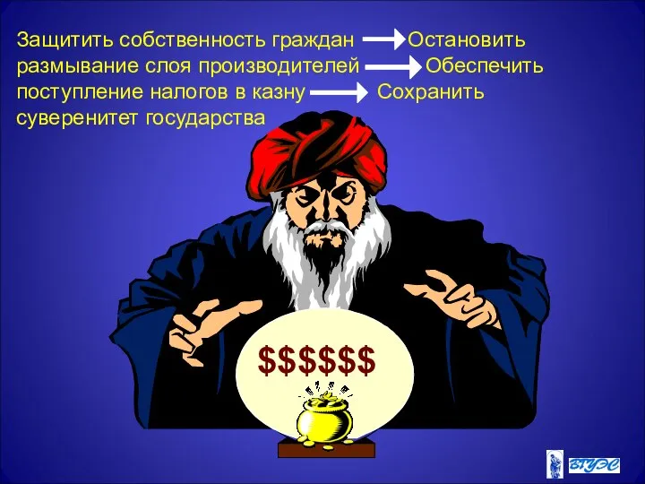 Защитить собственность граждан Остановить размывание слоя производителей Обеспечить поступление налогов в казну Сохранить суверенитет государства