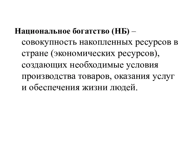 Национальное богатство (НБ) – совокупность накопленных ресурсов в стране (экономических ресурсов),