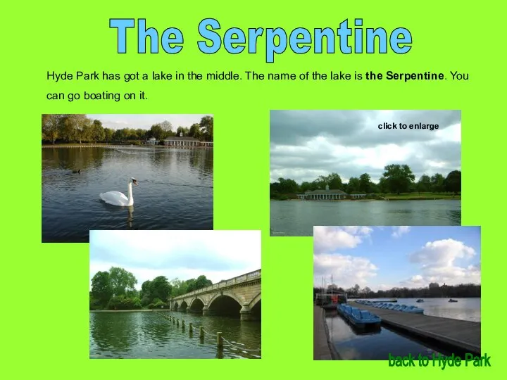 The Serpentine Hyde Park has got a lake in the middle.