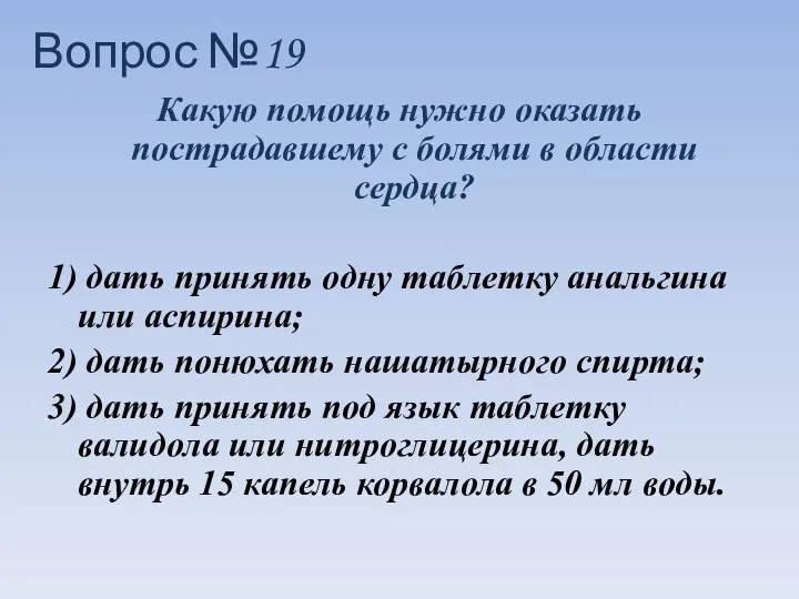 Какую помощь нужно оказать пострадавшему с болями в области сердца? 1)