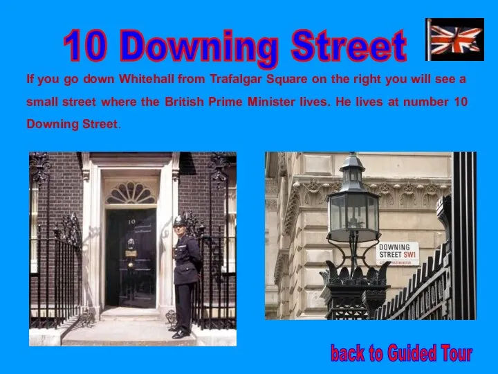 10 Downing Street If you go down Whitehall from Trafalgar Square