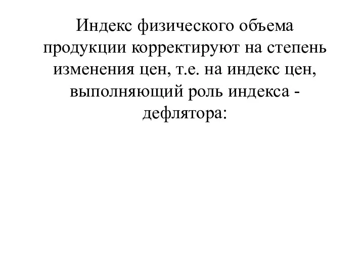 Индекс физического объема продукции корректируют на степень изменения цен, т.е. на