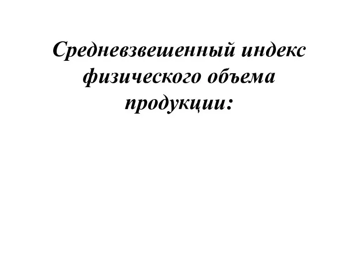 Средневзвешенный индекс физического объема продукции: