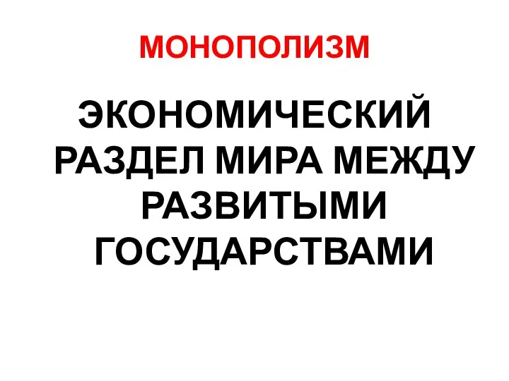 МОНОПОЛИЗМ ЭКОНОМИЧЕСКИЙ РАЗДЕЛ МИРА МЕЖДУ РАЗВИТЫМИ ГОСУДАРСТВАМИ