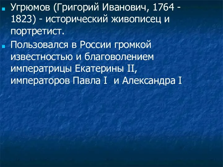 Угрюмов (Григорий Иванович, 1764 - 1823) - исторический живописец и портретист.