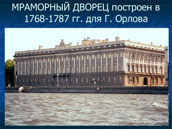 МРАМОРНЫЙ ДВОРЕЦ построен в 1768-1787 гг. для Г. Орлова