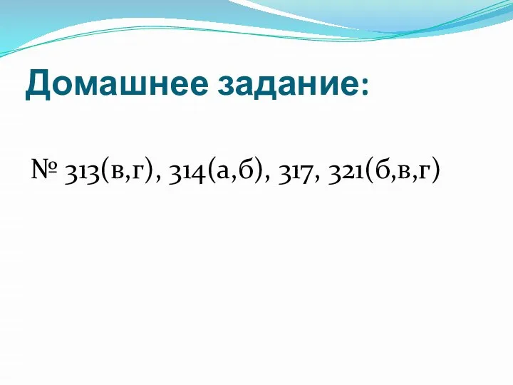 Домашнее задание: № 313(в,г), 314(а,б), 317, 321(б,в,г)