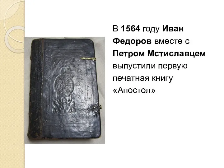 В 1564 году Иван Федоров вместе с Петром Мстиславцем выпустили первую печатная книгу «Апостол»