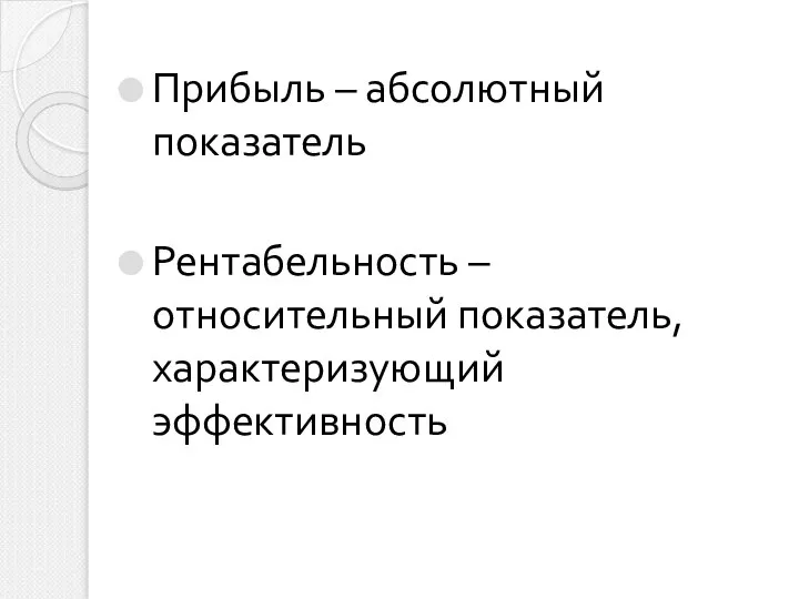 Прибыль – абсолютный показатель Рентабельность – относительный показатель, характеризующий эффективность