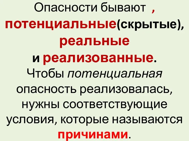 Опасности бывают , потенциальные(скрытые), реальные и реализованные. Чтобы потенциальная опасность реализовалась,