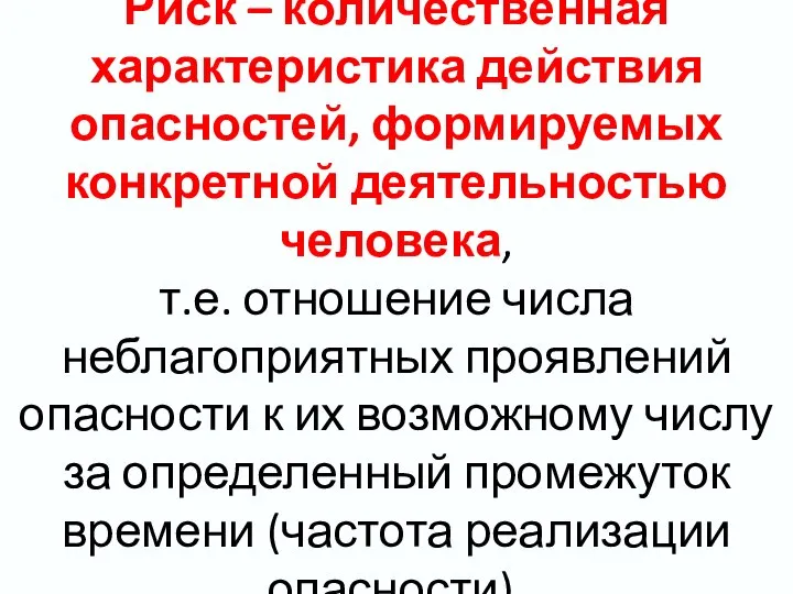 Риск – количественная характеристика действия опасностей, формируемых конкретной деятельностью человека, т.е.