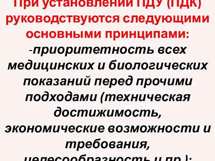 При установлении ПДУ (ПДК) руководствуются следующими основными принципами: -приоритетность всех медицинских