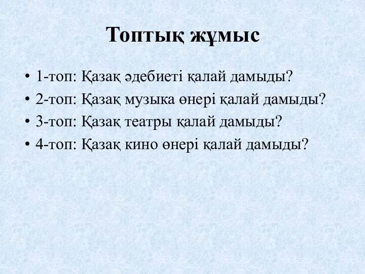 Топтық жұмыс 1-топ: Қазақ әдебиеті қалай дамыды? 2-топ: Қазақ музыка өнері