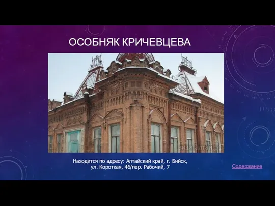 ОСОБНЯК КРИЧЕВЦЕВА Содержание Находится по адресу: Алтайский край, г. Бийск, ул. Короткая, 46/пер. Рабочий, 7