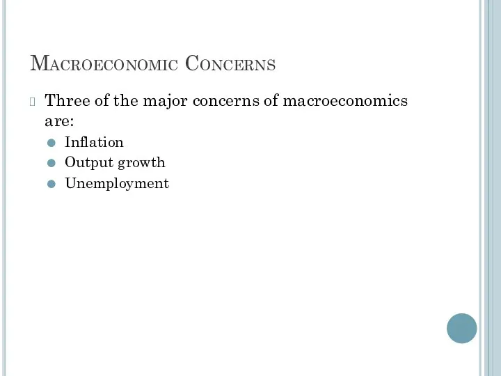 Macroeconomic Concerns Three of the major concerns of macroeconomics are: Inflation Output growth Unemployment