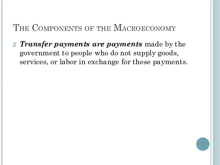 The Components of the Macroeconomy Transfer payments are payments made by
