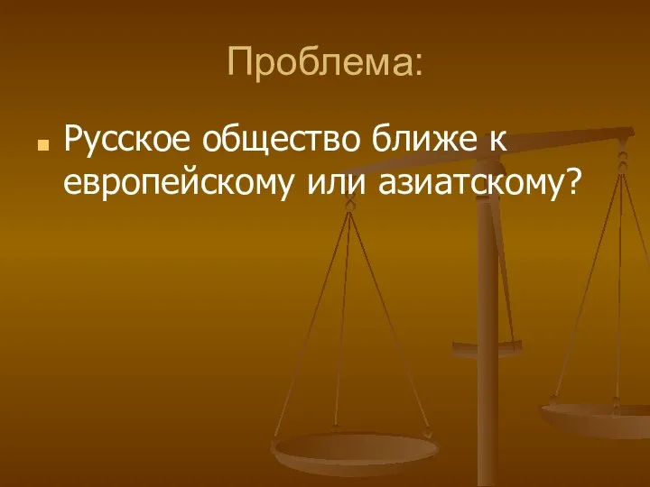 Проблема: Русское общество ближе к европейскому или азиатскому?