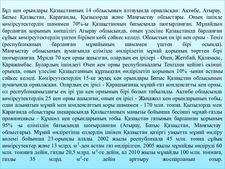 Бұл кен орындары Қазақстанның 14 облысының алтауында орналасқан: Ақтөбе, Атырау, Батые