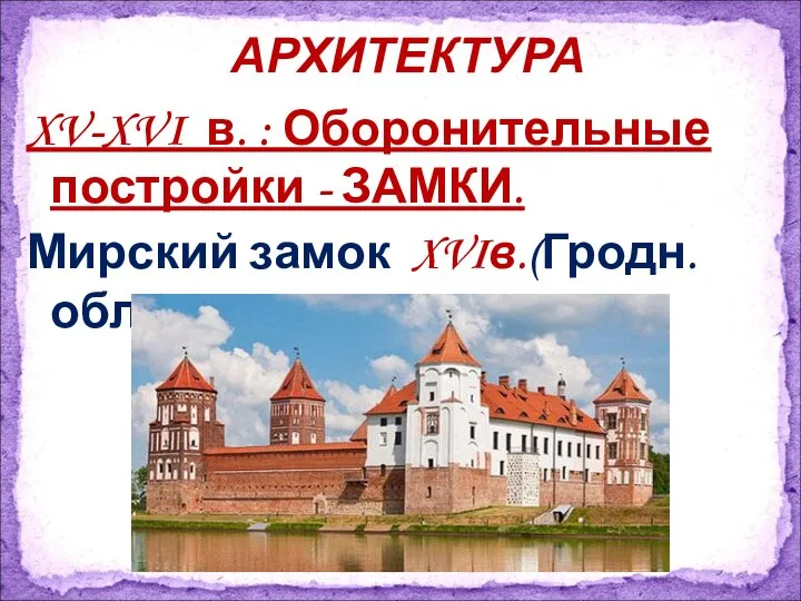 XV-XVI в. : Оборонительные постройки - ЗАМКИ. Мирский замок XVIв.(Гродн. обл.) АРХИТЕКТУРА