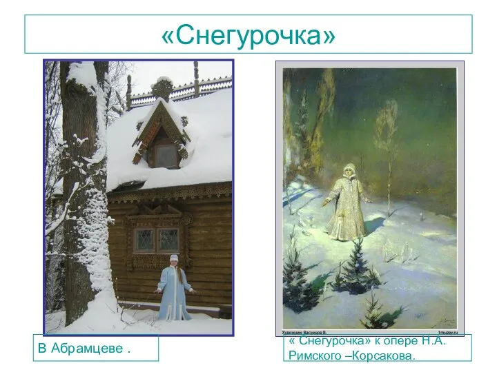 «Снегурочка» В Абрамцеве . « Снегурочка» к опере Н.А. Римского –Корсакова.