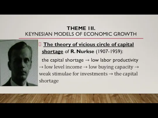 THEME 1II. KEYNESIAN MODELS OF ECONOMIC GROWTH The theory of vicious