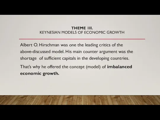 THEME 1II. KEYNESIAN MODELS OF ECONOMIC GROWTH Albert O. Hirschman was