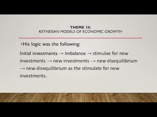 THEME 1II. KEYNESIAN MODELS OF ECONOMIC GROWTH His logic was the