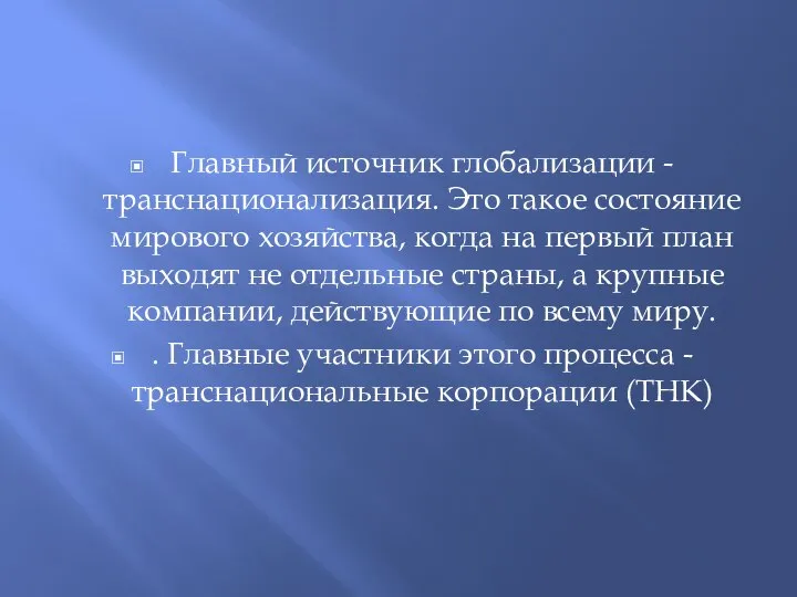 Главный источник глобализации -транснационализация. Это такое состояние мирового хозяйства, когда на