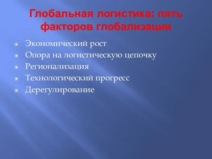 Глобальная логистика: пять факторов глобализации Экономический рост Опора на логистическую цепочку Регионализация Технологический прогресс Дерегулирование