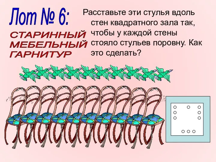 Расставьте эти стулья вдоль стен квадратного зала так, чтобы у каждой