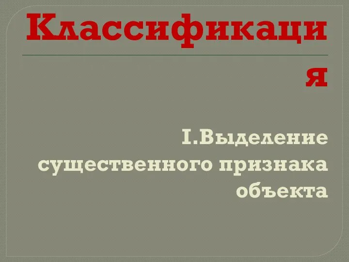 Классификация I.Выделение существенного признака объекта