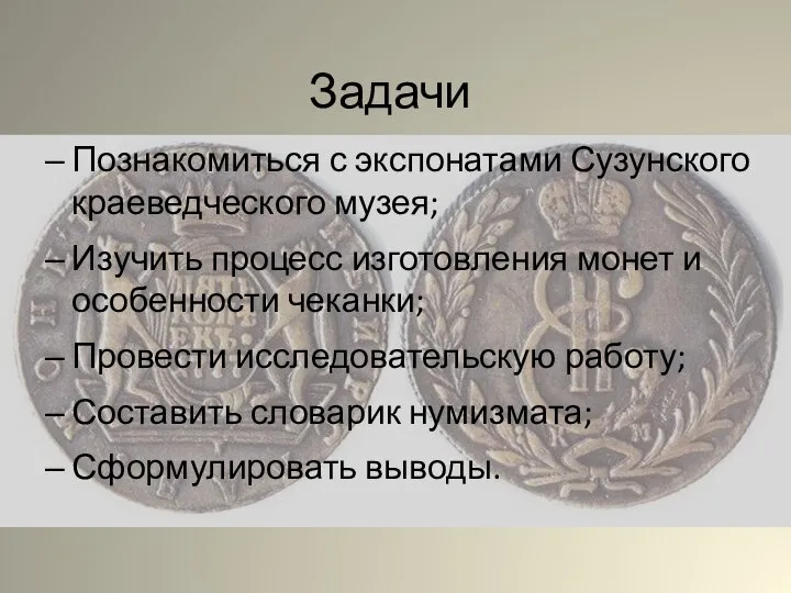 Задачи Познакомиться с экспонатами Сузунского краеведческого музея; Изучить процесс изготовления монет