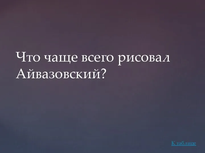 Что чаще всего рисовал Айвазовский? К таблице