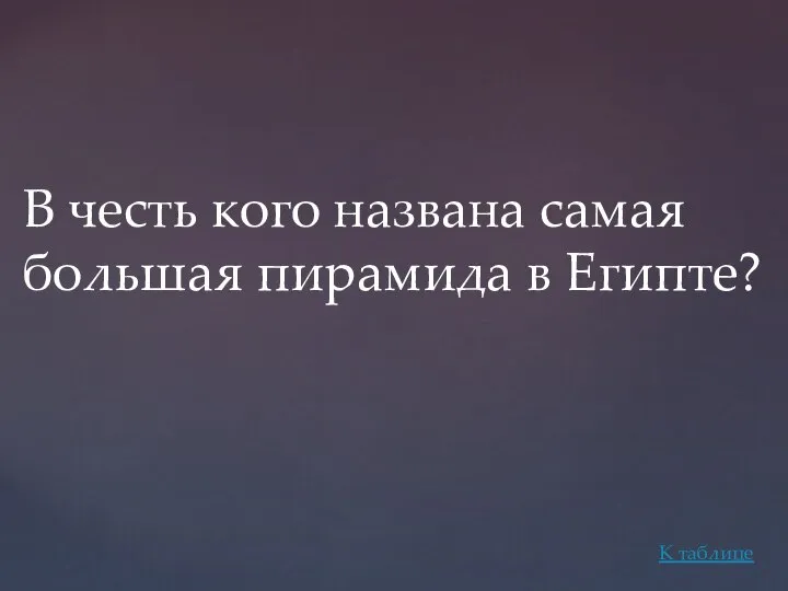 В честь кого названа самая большая пирамида в Египте? К таблице