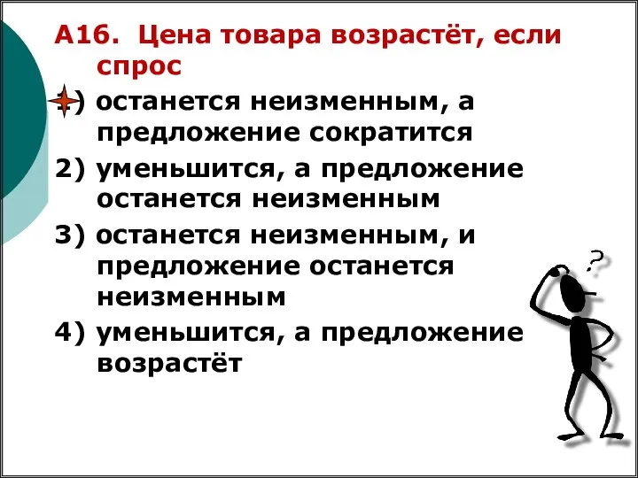 А16. Цена товара возрастёт, если спрос 1) останется неизменным, а предложение